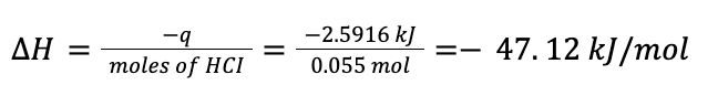 the enthalpy change calculation: ΔH= (−q)/moles of HCl= (−2.5916 kJ)/0.055 mol  = −47.12 kJ/mol ​ 